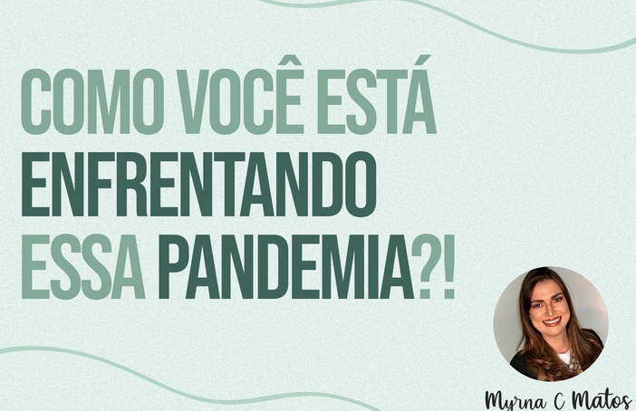 Como você está enfrentando essa pandemia?