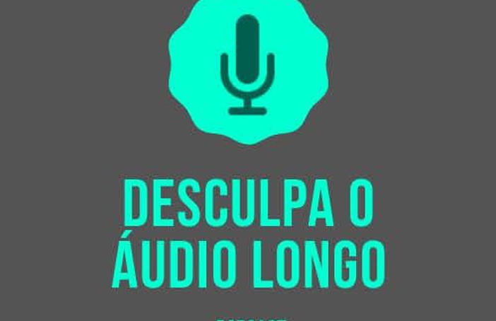 PODCAST: Desculpa o Áudio Longo